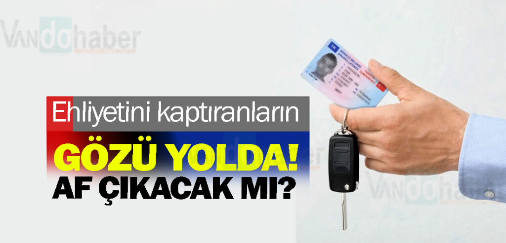 Ehliyetini kaptıranların gözü yolda! Af çıkacak mı?