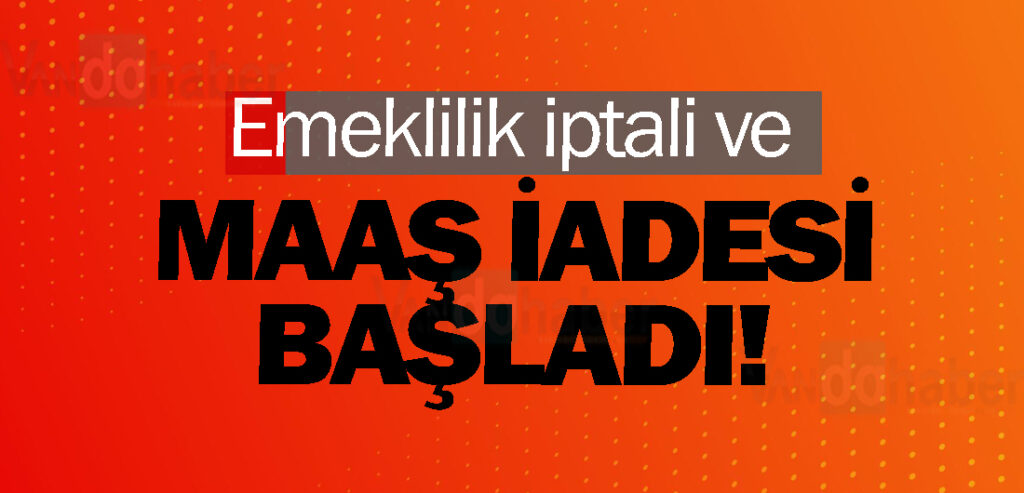 Emeklilik iptali ve maaş iadesi başladı! 