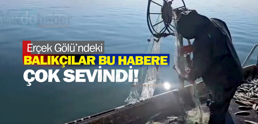 Erçek Gölü’ndeki balıkçıları sevindiren haber!