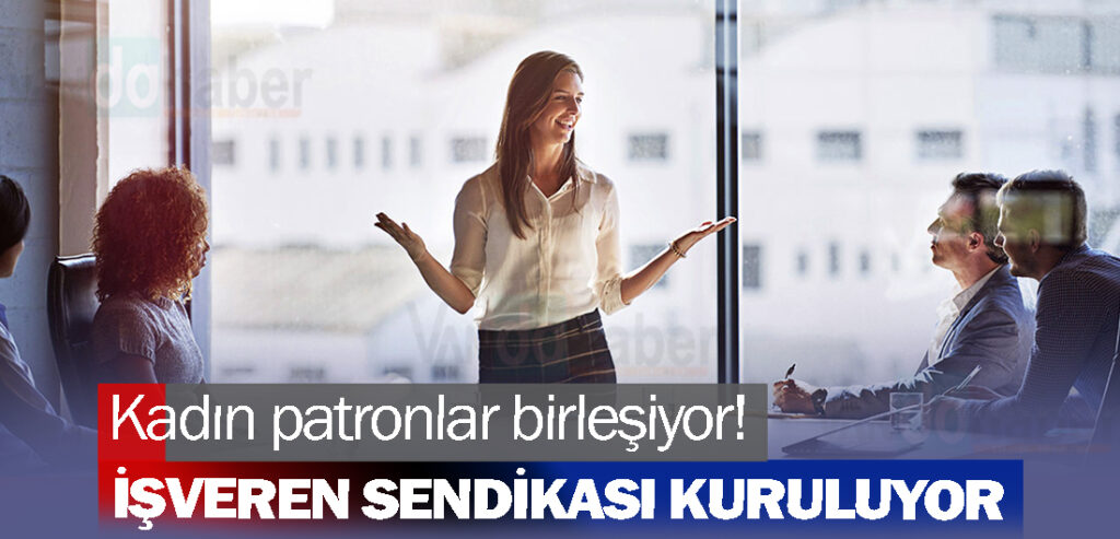 Kadın patronlar birleşiyor! İşveren sendikası kuruluyor