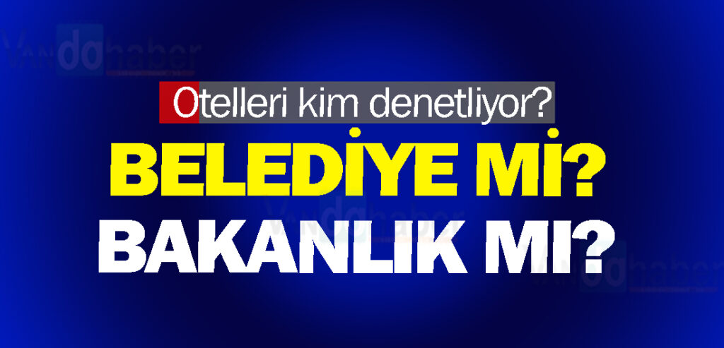 Otelleri kim denetliyor? Belediye mi Bakanlık mı?