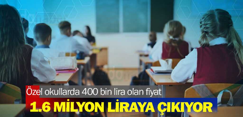 Özel okullarda 400 bin lira olan fiyat 1.6 milyon liraya çıkıyor