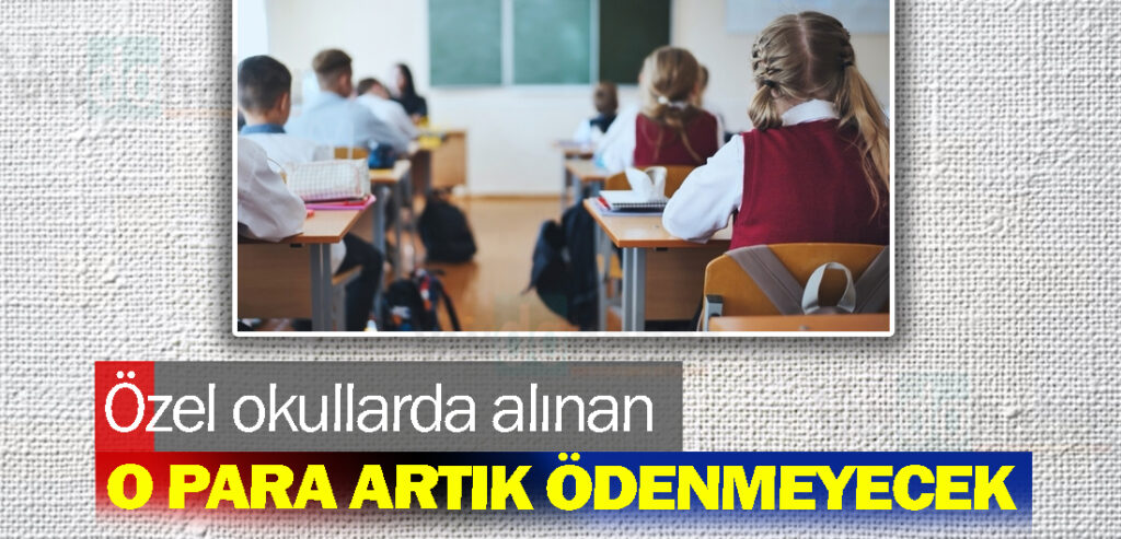 Özel okullarda alınan o para artık ödenmeyecek