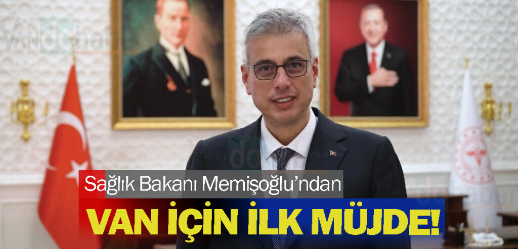 Sağlık Bakanı Memişoğlu’ndan Van için ilk müjde