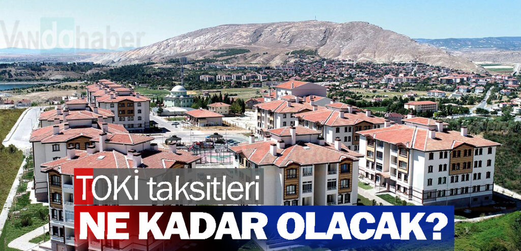 TOKİ taksitleri ne kadar olacak?