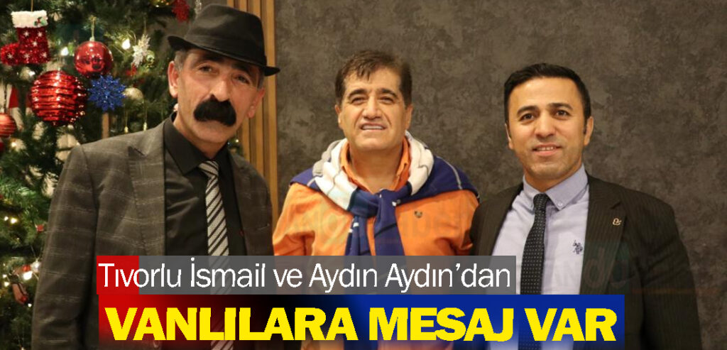 Tıvorlu İsmail ve Aydın Aydın’dan yeni yıla Van'da girdiler