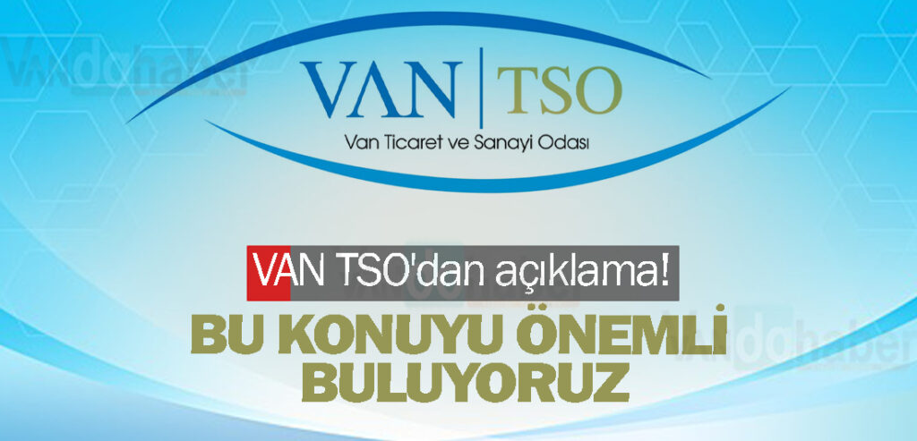 VAN TSO'dan açıklama! Bu konuyu önemli buluyoruz