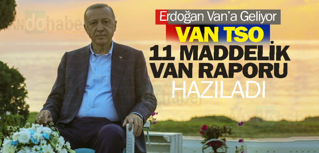 Van TSO’dan Erdoğan İçin 11 Maddelik Rapor