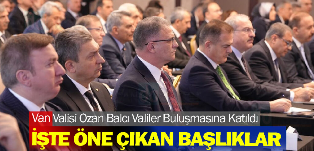 Van Valisi Ozan Balcı Valiler Buluşmasına Katıldı