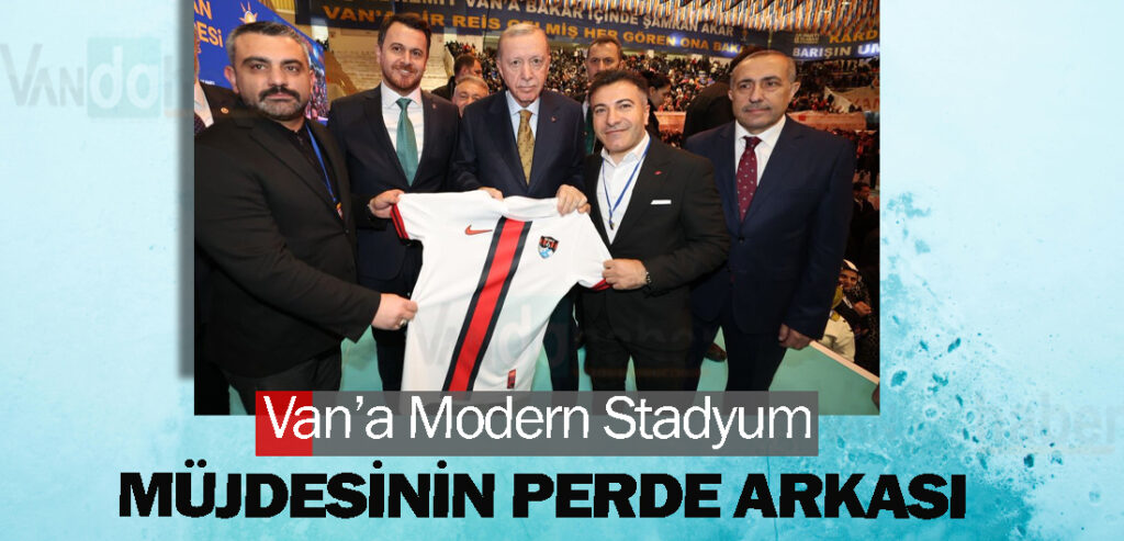 Van’a Modern Stadyum Müjdesinin perde arkası