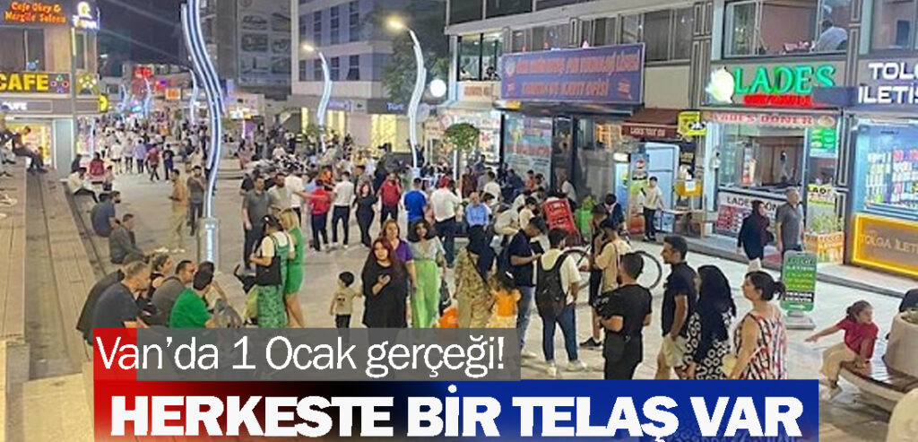 Van’da 1 Ocak gerçeği! Herkeste bir telaş var