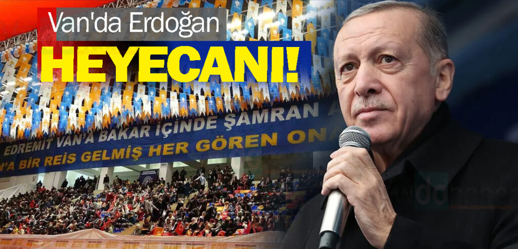 Van'da Erdoğan heyecanı!