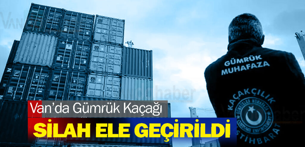 Van’da Gümrük Kaçağı Silah Ele Geçirildi