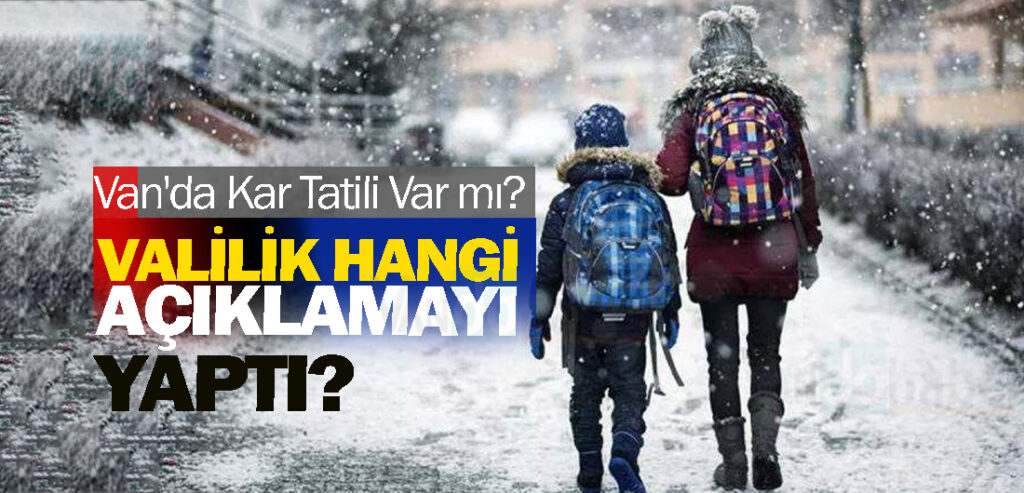 Van'da Kar Tatili Var mı? Valilik hangi açıklamayı yaptı?