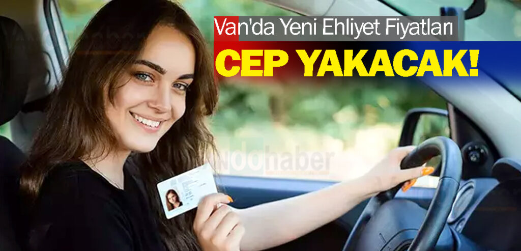 Van'da Yeni Ehliyet Fiyatları Cep Yakacak!