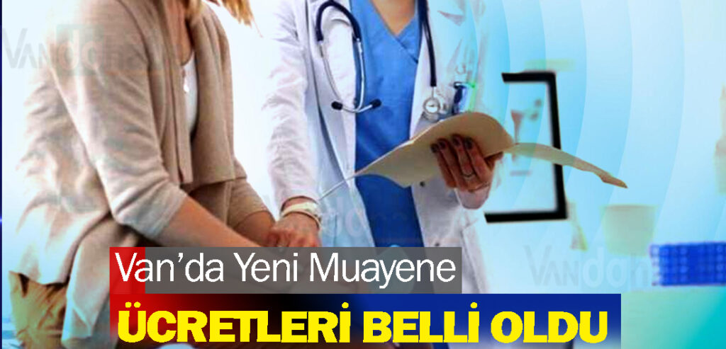 Van’da Yeni Muayene Ücretleri Belli Oldu