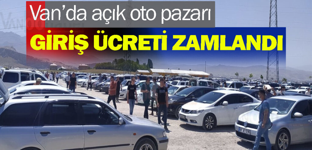 Van’da açık oto pazarı giriş ücreti zamlandı