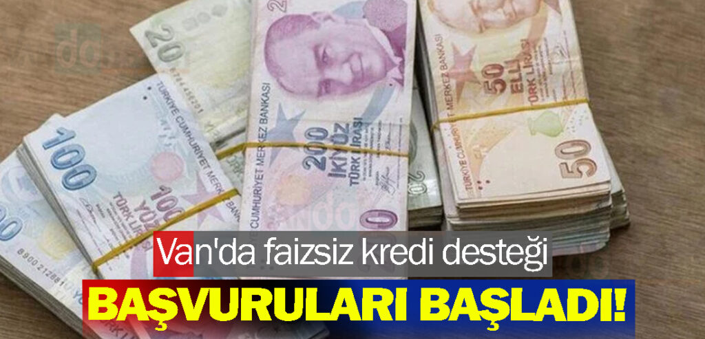 Van'da faizsiz kredi desteği başvuruları başladı!