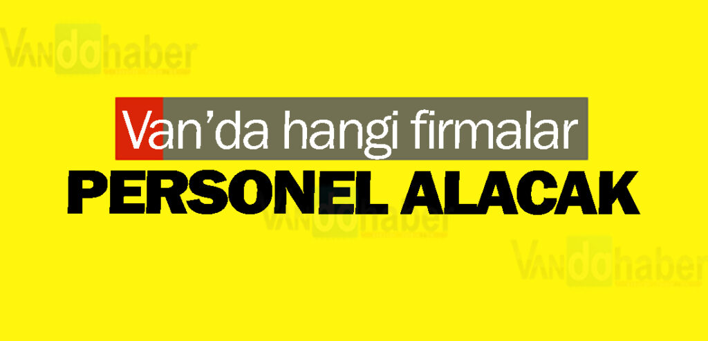 Van’da hangi firmalar personel alacak