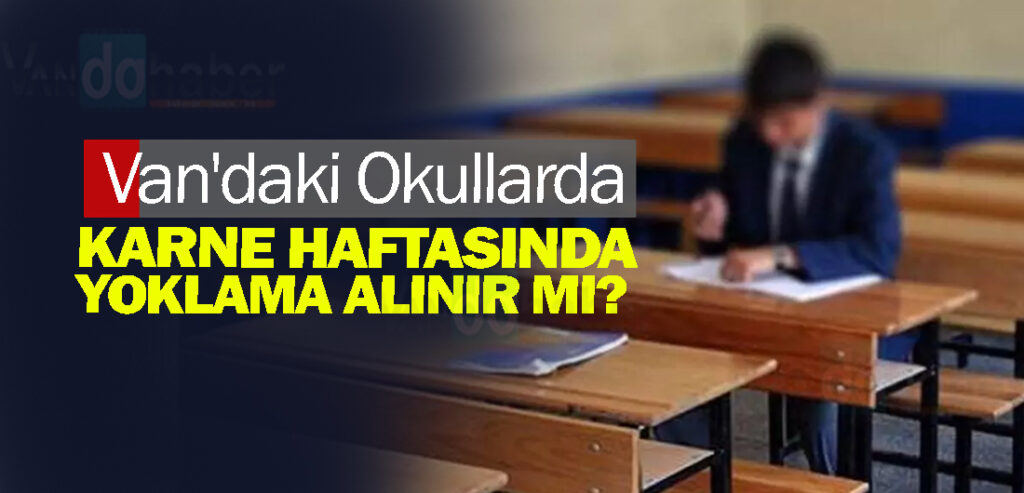 Van'daki Okullarda Karne Haftasında Yoklama Alınır mı?