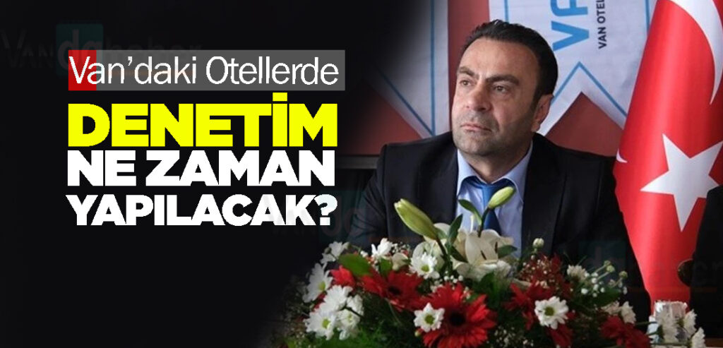 Van’daki Otellerde Denetim Ne Zaman Yapılacak?