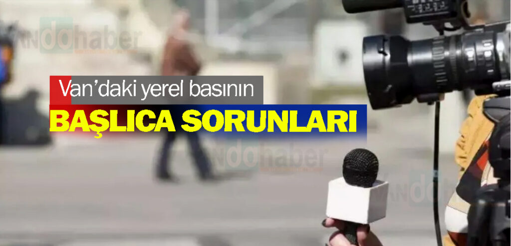 Van’daki yerel basının başlıca sorunları