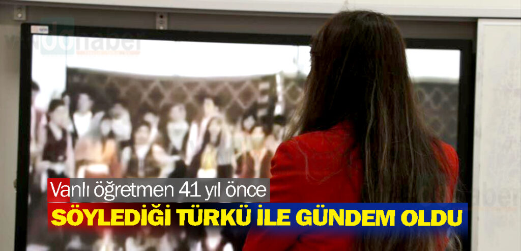 Vanlı öğretmen 41 yıl önce söylediği türkü ile gündem oldu