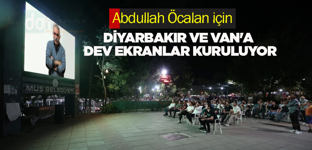 Abdullah Öcalan için Diyarbakır ve Van'a dev ekranlar kuruluyor