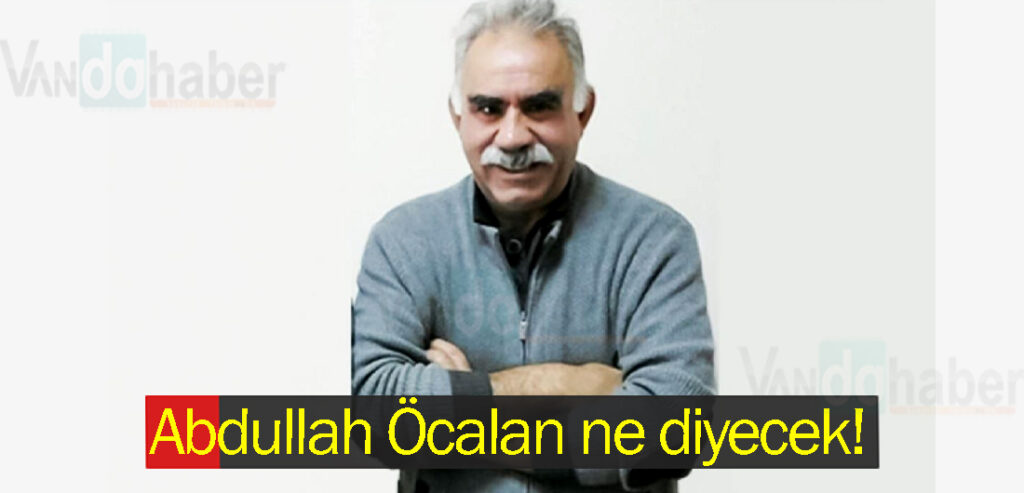 Abdullah Öcalan ne diyecek!