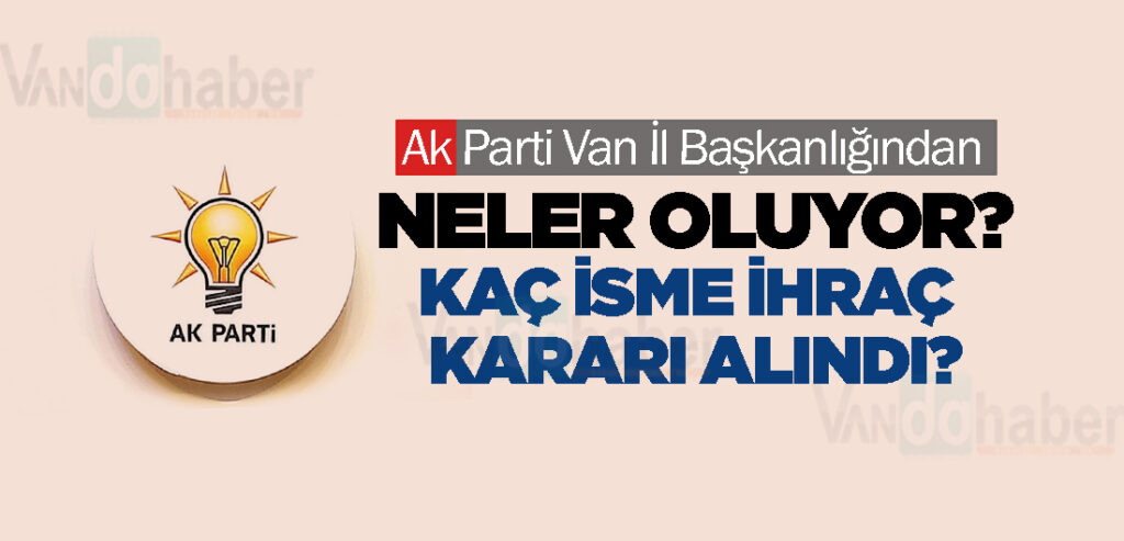 Ak Parti Van İl Başkanlığından 4 isme ihraç kararı