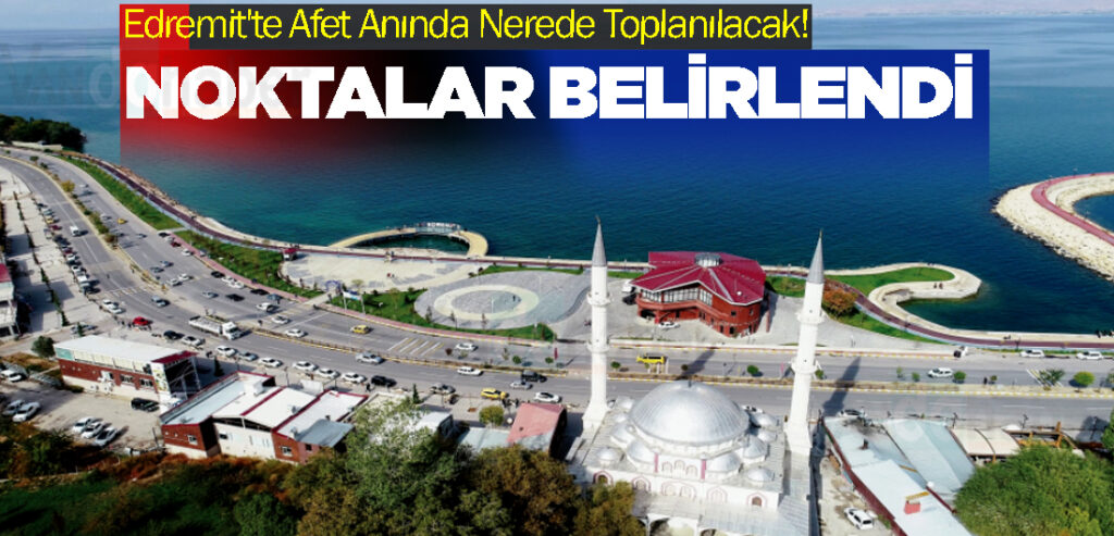 Edremit'te Afet Anında Nerede Toplanılacak! Noktalar belirlendi