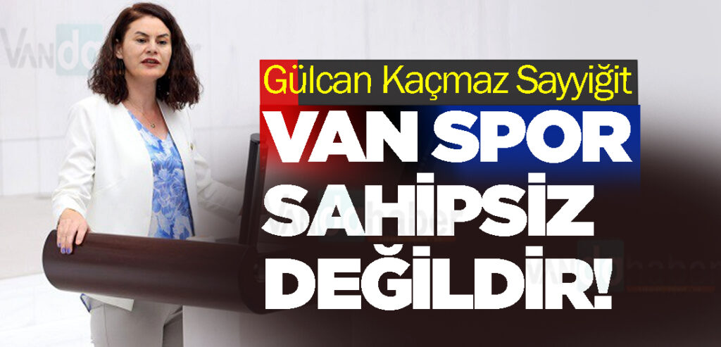 Gülcan Kaçmaz Sayyiğit: Van Spor sahipsiz değildir!