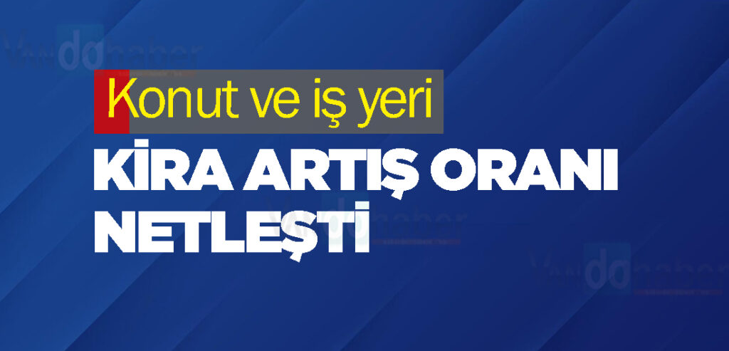 Konut ve iş yeri kira artış oranı netleşti