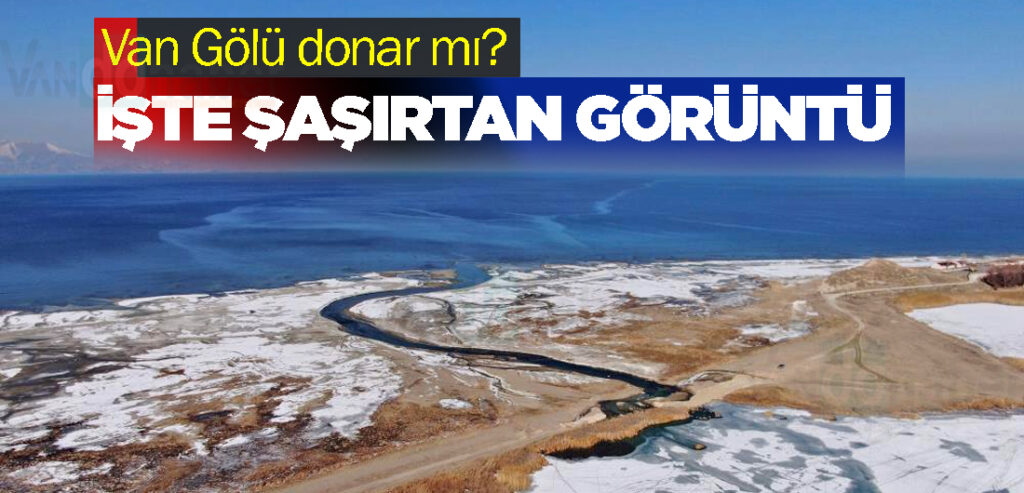 Van Gölü donar mı? İşte Doğanın Şaşırtıcı Görüntüsü