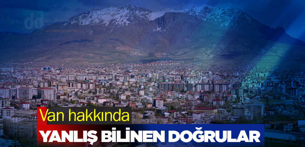 Van hakkında yanlış bilinen doğrular