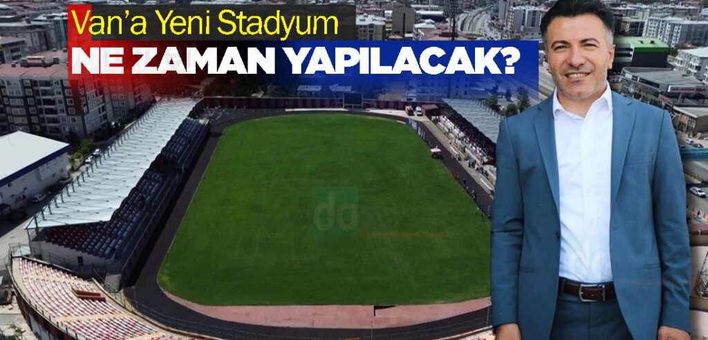 Van’a Yeni Stadyum ne zaman yapılacak?