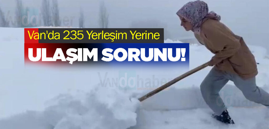 Van'da 235 Yerleşim Yerine Ulaşım Sorunu!