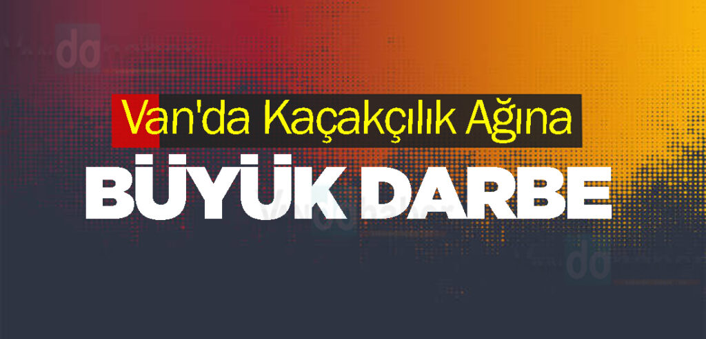 Van'da Kaçakçılık Ağına Büyük Darbe