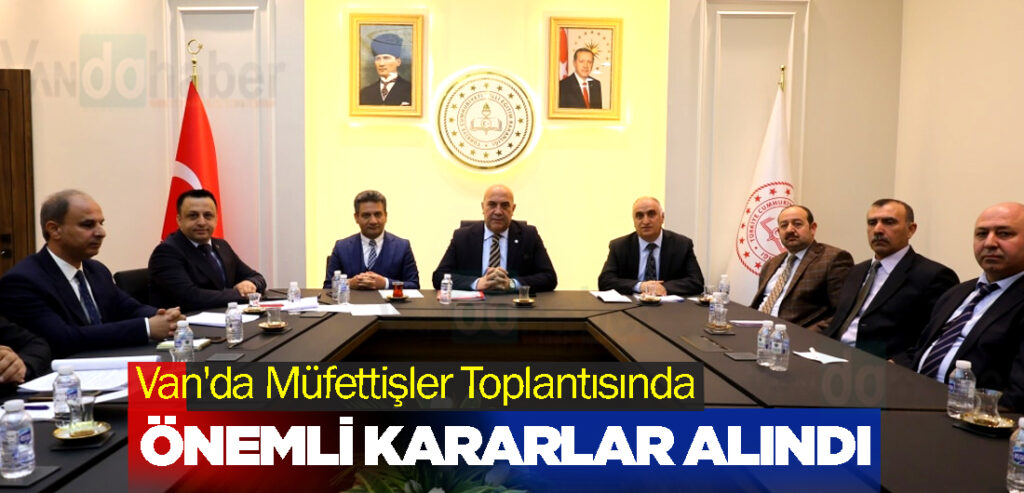 Van'da Müfettişler Toplantısında Önemli Kararlar Alındı