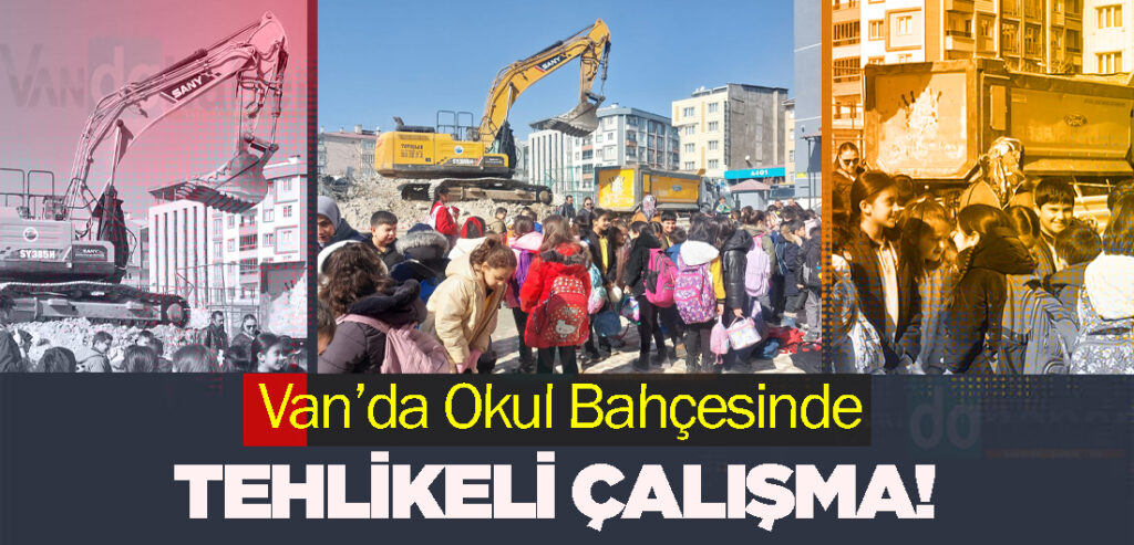 Van’da Okul Bahçesinde Tehlikeli Çalışma!