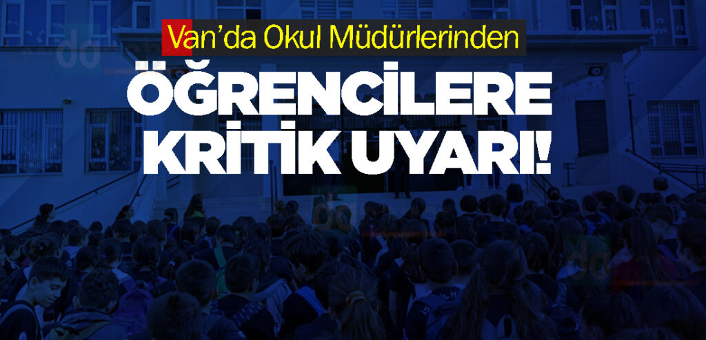 Van’da Okul Müdürlerinden Öğrencilere Kritik Uyarı!