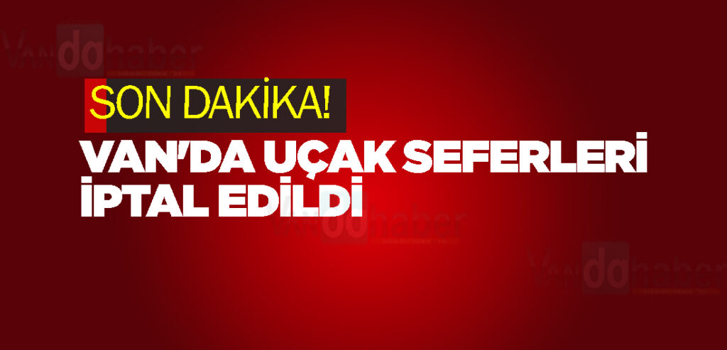 Van'da Uçak seferleri iptal edildi