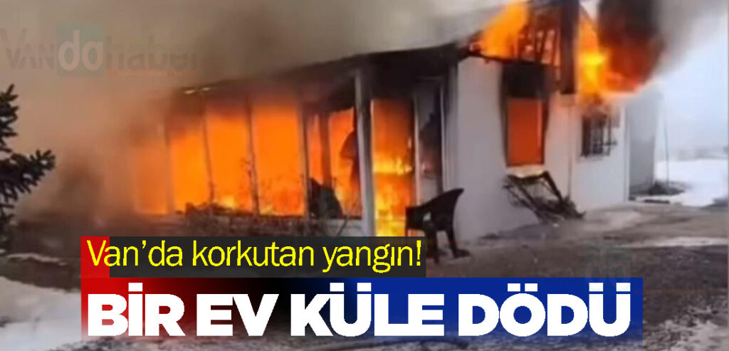 Van’da korkutan yangın! Bir ev küle dödü