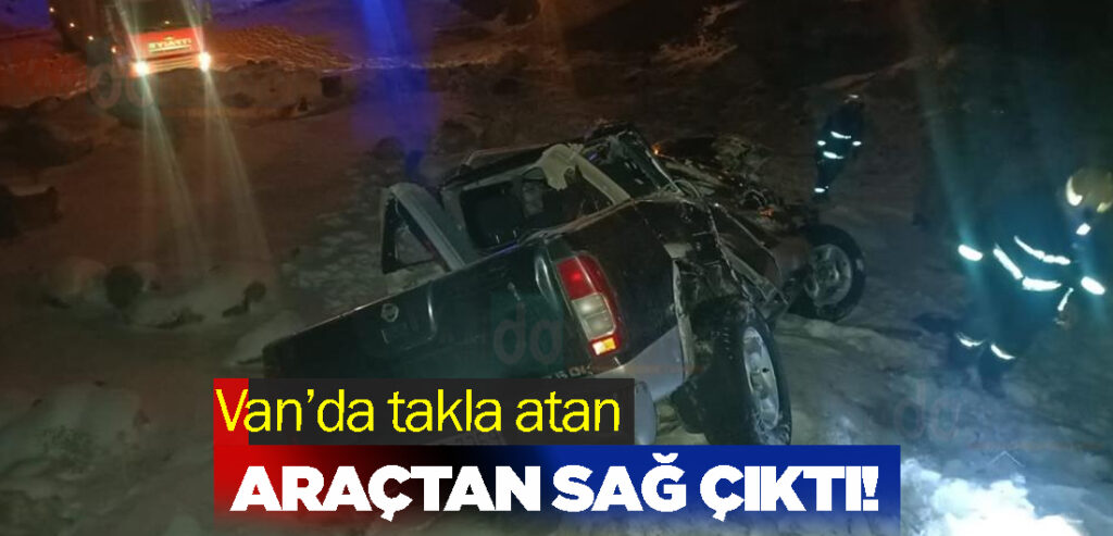 Van’da takla atan araçtan sağ çıktı!