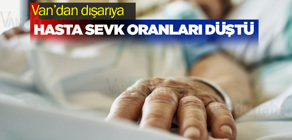 Van’dan dışarıya hasta sevk oranları düştü