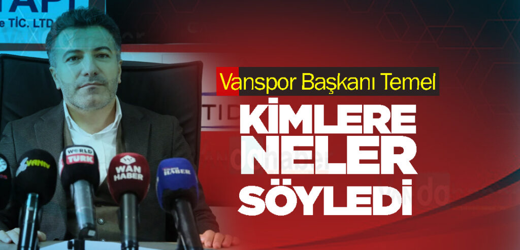 Vanspor Başkanı Temel kimlere neler söyledi