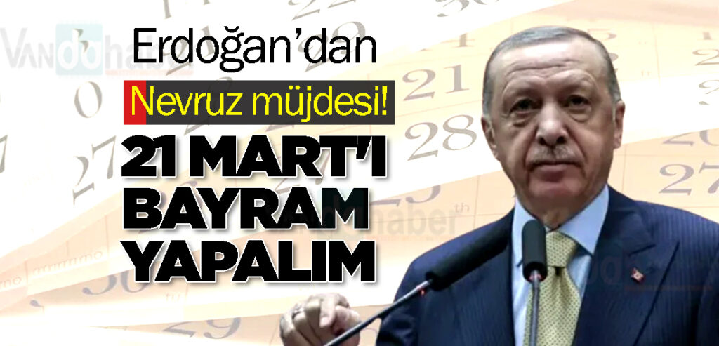 Erdoğan’dan Nevruz müjdesi! 21 Mart'ı bayram yapalım