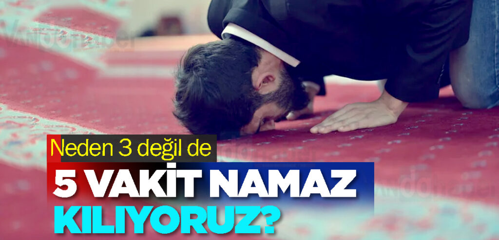 Neden 3 değil de 5 vakit namaz kılıyoruz?