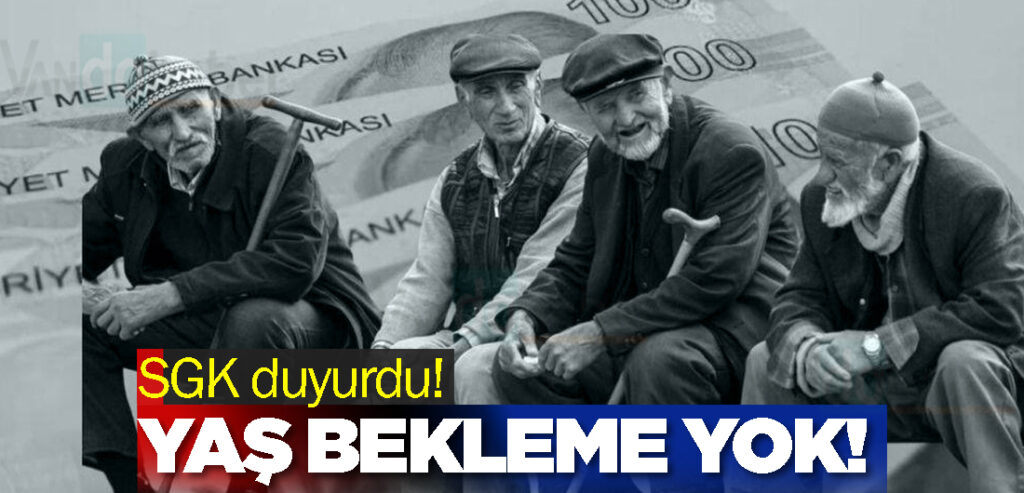 SGK duyurdu! Yaş bekleme yok!