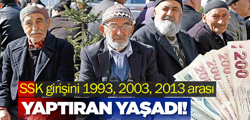 SSK girişini 1993, 2003, 2013 arası yaptıran yaşadı!